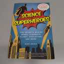 Science of Superheroes: The Secrets Behind Speed, Strength, Flight, Evolution, and More (The Science of)