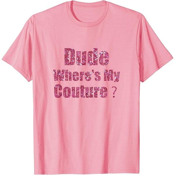 Dude Where's My Couture Sarcastic Funny Saying T-Shirt, Pink, S