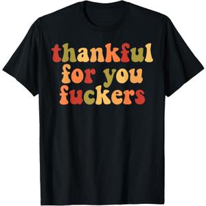 Thankful For You Fuckers T-Shirt