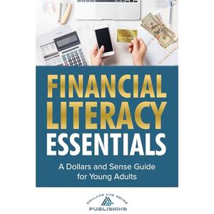 Financial Literacy Essentials: A Dollars and Sense Guide for Young Adults