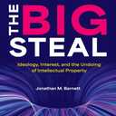 The Big Steal: Ideology, Interest, and the Undoing of Intellectual Property