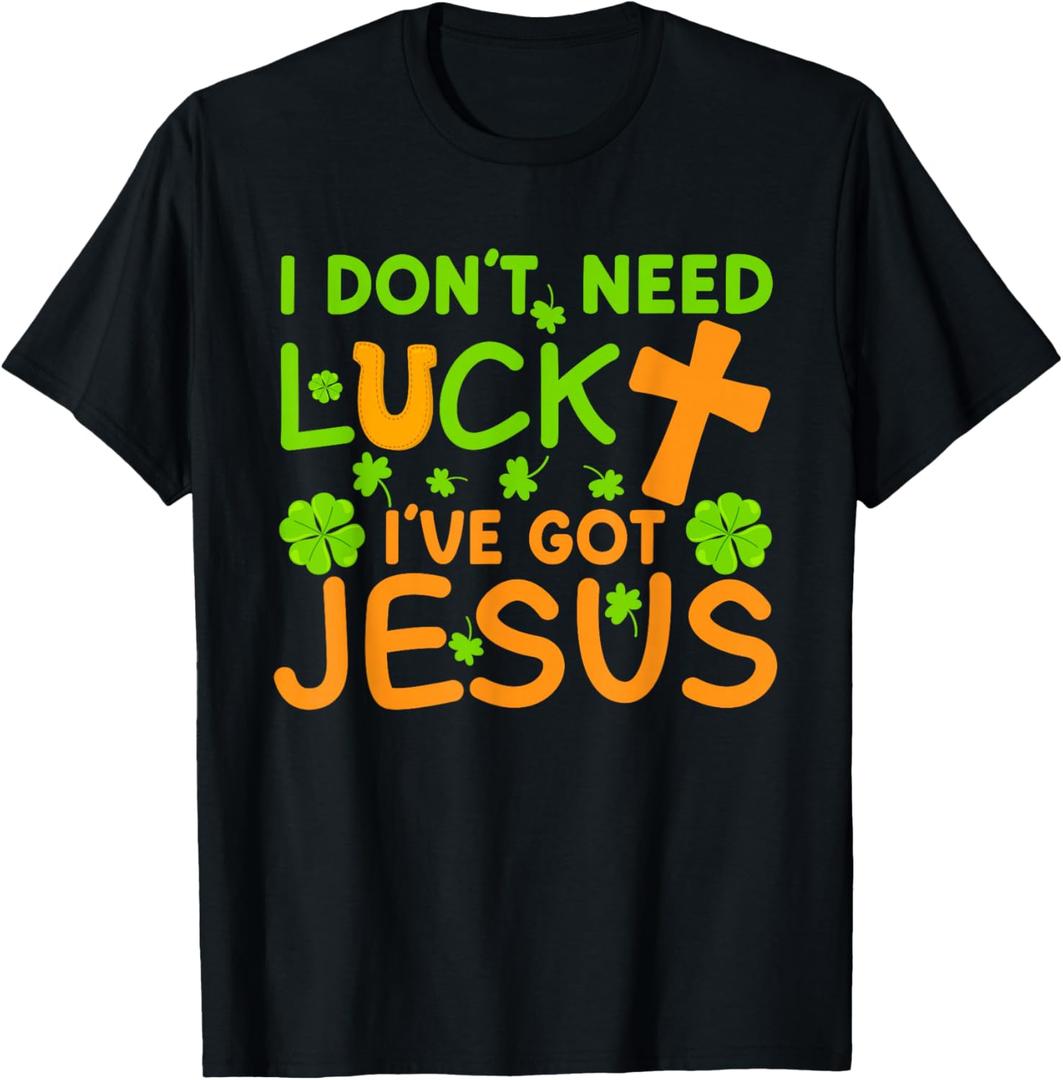 I Don't Need Luck I Have Jesus St Patricks Day Christian T-Shirt, Black, S
