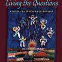 Living the Questions: A Guide for Teacher-Researchers