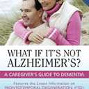 What If It's Not Alzheimer's?: A Caregiver's Guide to Dementia