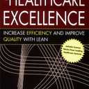 The Toyota Way to Healthcare Excellence: Increase Efficiency and Improve Quality With Lean