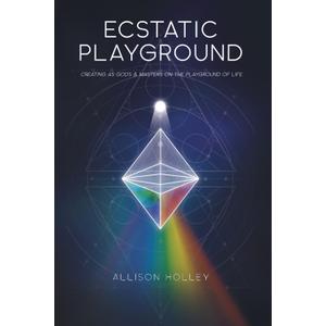 Ecstatic Playground: Creating As Gods and Masters on the Playground of Life
