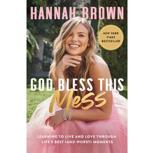 God Bless This Mess: Learning to Live and Love Through Life's Best (and Worst) Moments