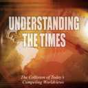 Understanding the Times: The Collision of Today's Competing Worldviews