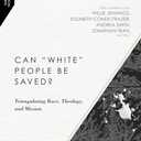 Can "White" People Be Saved?: Triangulating Race, Theology, and Mission (Missiological Engagements)