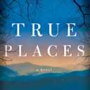 True Places: A Novel