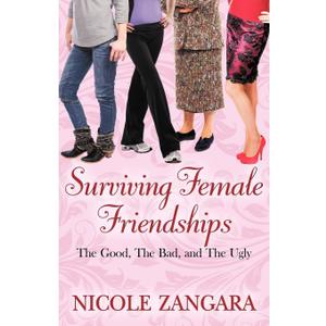 Surviving Female Friendships: The Good, The Bad, and The Ugly