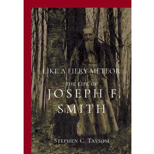 Like a Fiery Meteor: The Life of Joseph F. Smith