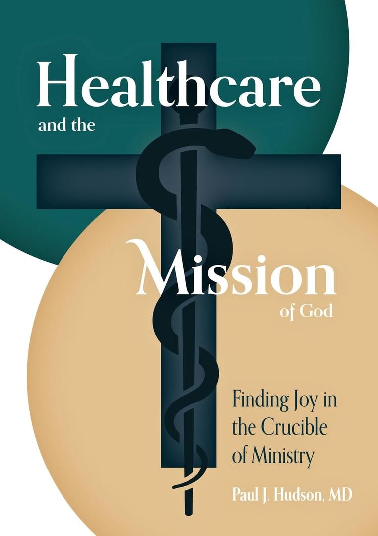 Healthcare and the Mission of God: Finding Joy in the Crucible of Ministry, Paperback