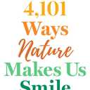 4,101 Ways Nature Makes Us Smile: A Guide to Finding Happiness in the Outdoors