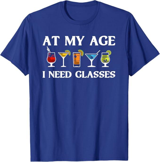 Funny at My Age I Need Glasses Gift Cool Cocktail Glass Joke T-Shirt Small