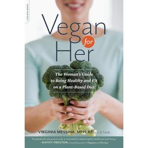 Vegan for Her: The Womans Guide to Being Healthy and Fit on a Plant-Based Diet