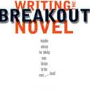 Writing the Breakout Novel: Insider Advice for Taking Your Fiction to the Next Level