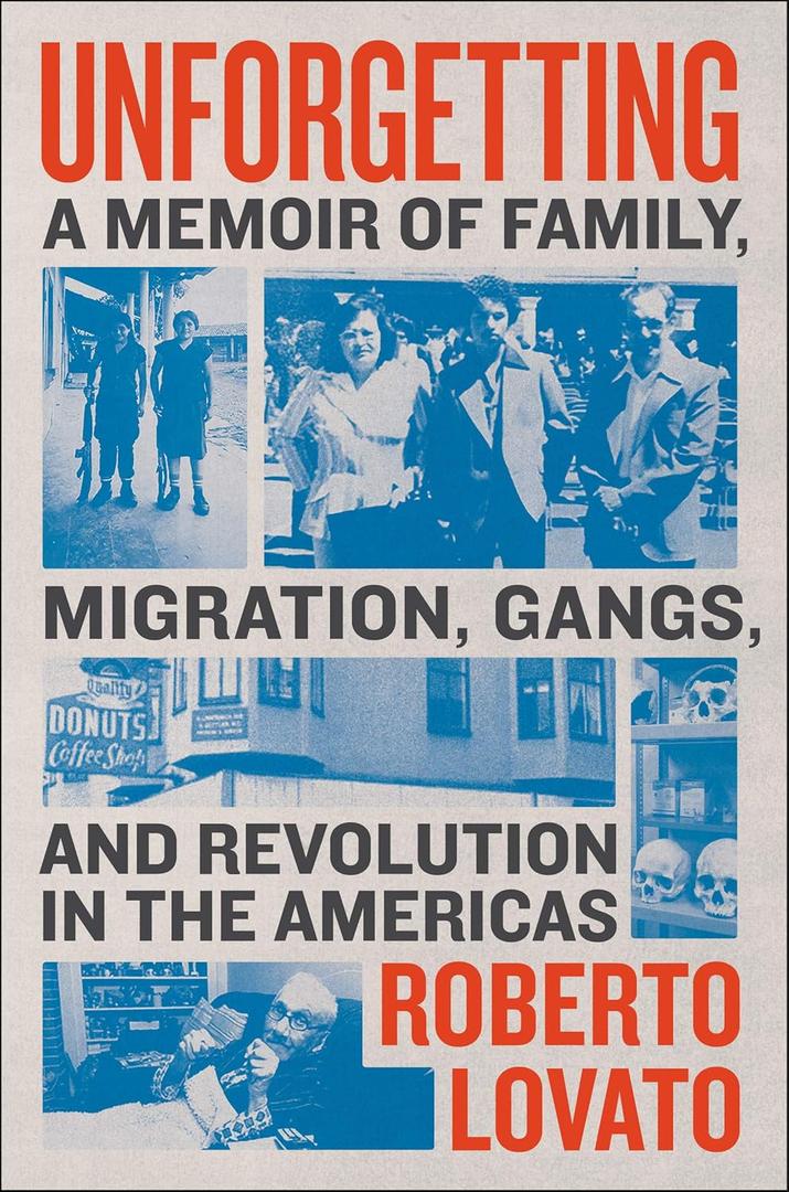 Unforgetting: A Memoir of Family, Migration, Gangs, and Revolution in the Americas Unforgetting: A Memoir of Family, Migration, Gangs, and Revolution in the Americas