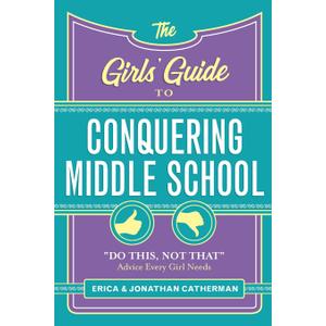 The Girls' Guide to Conquering Middle School: "Do This, Not That" Advice Every Girl Needs
