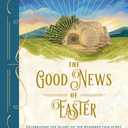 The Good News of Easter: Celebrating the Glory of the Resurrection Story
