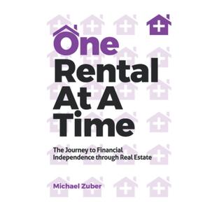 One Rental At A Time: The Journey to Financial Independence through Real Estate