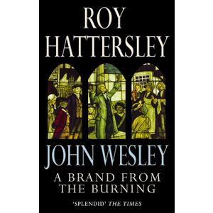 John Wesley: A Brand From The Burning: The Life of John Wesley