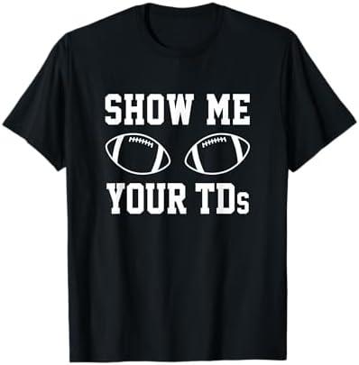Show Me Your TDs Funny Fantasy Football T-Shirt  2XL