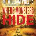 Where Monsters Hide: Sex, Murder, and Madness in the Midwest