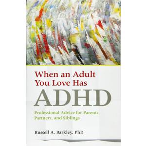 When an Adult You Love Has ADHD: Professional Advice for Parents, Partners, and Siblings (APA LifeTools Series)