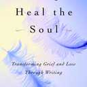 Writing to Heal the Soul: Transforming Grief and Loss Through Writing