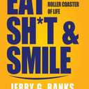 Eat Sh*t & Smile: Surviving and Thriving on the Roller Coaster of Life