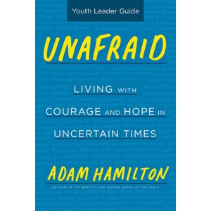 Unafraid Youth Leader Guide: Living with Courage and Hope in Uncertain Times