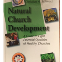 Natural Church Development: A Guide to Eight Essential Qualities of Healthy Churches