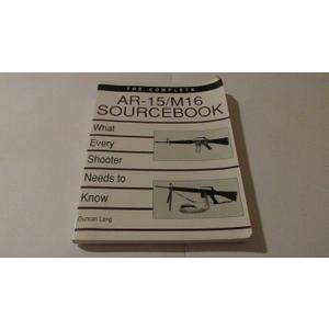 Complete AR-15/M16 Sourcebook: What Every Shooter Needs to Know