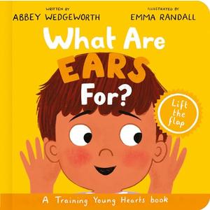 What Are Ears For? Board Book: A Lift-the-Flap Board Book (Christian behaviour book for toddlers encouraging obedience motivated by God’s grace) (Training Young Hearts)