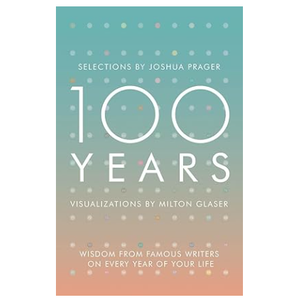 100 Years: Wisdom From Famous Writers on Every Year of Your Life