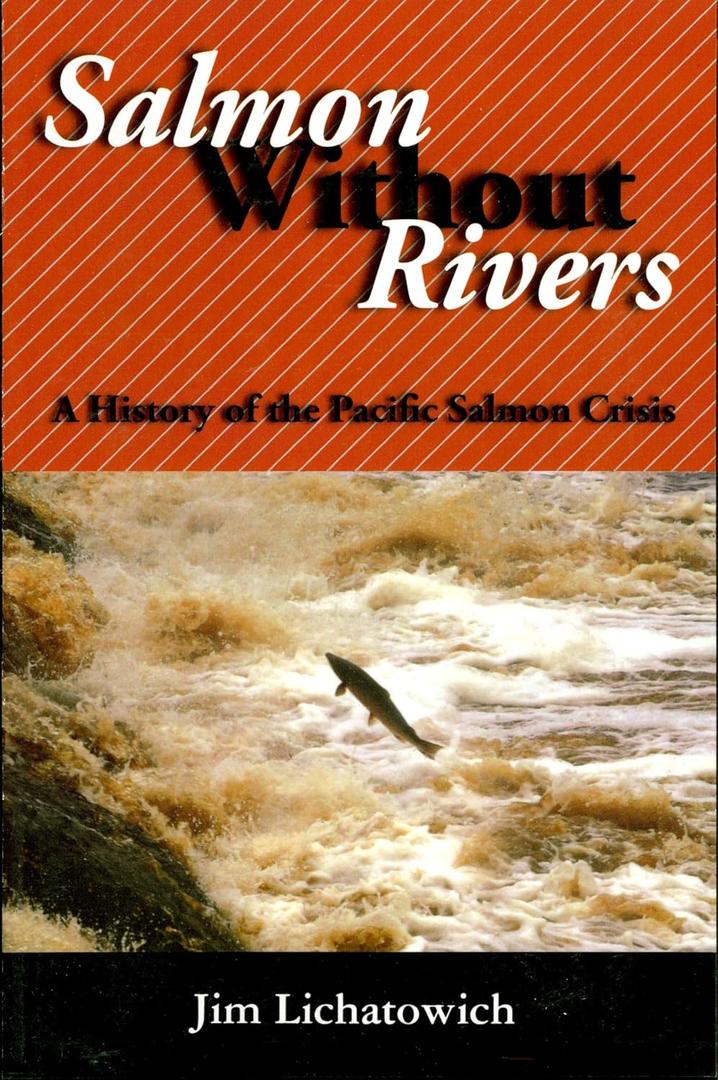 Salmon Without Rivers: A History Of The Pacific Salmon Crisis