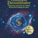 The Common Denominator: Creating Heaven on Earth with Five Forms of Love