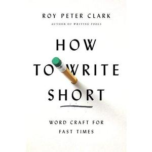 How to Write Short: Word Craft for Fast Times How to Write Short: Word Craft for Fast Times