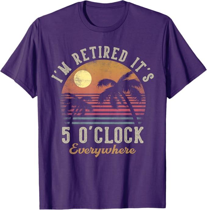 I'm Retired It's 5 O'Clock Everywhere Funny Retirement T-Shirt (Black)