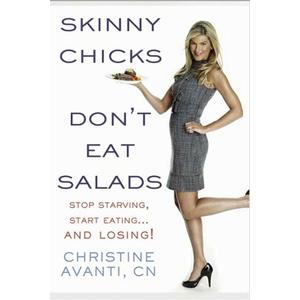 Skinny Chicks Don't Eat Salads: Stop Starving, Start Eating--And Losing!