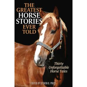 The Greatest Horse Stories Ever Told: Thirty Unforgettable Horse Tales