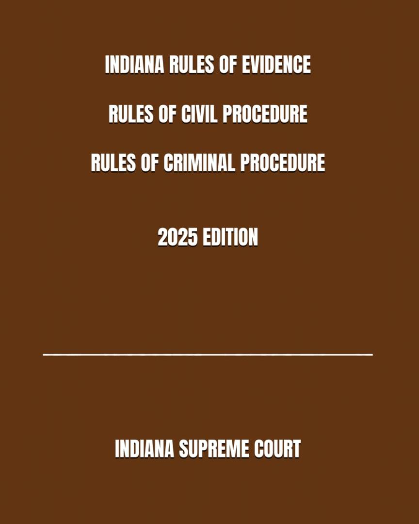 INDIANA RULES OF EVIDENCE RULES OF CIVIL PROCEDURE RULES OF CRIMINAL PROCEDURE 2025 EDITION by INDIANA SUPREME COURT (Author)