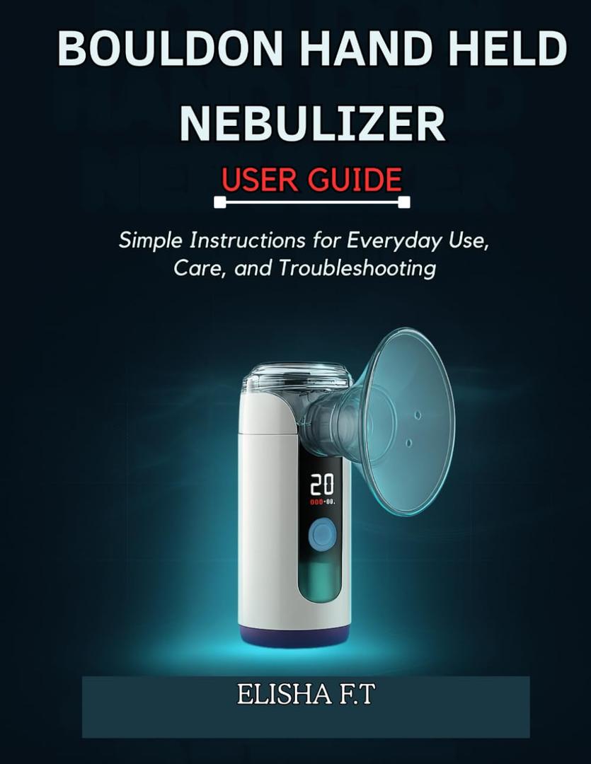 BOULDON HAND HELD NEBULIZER USER GUIDE: Simple Instructions for Everyday Use, Care, and Troubleshooting