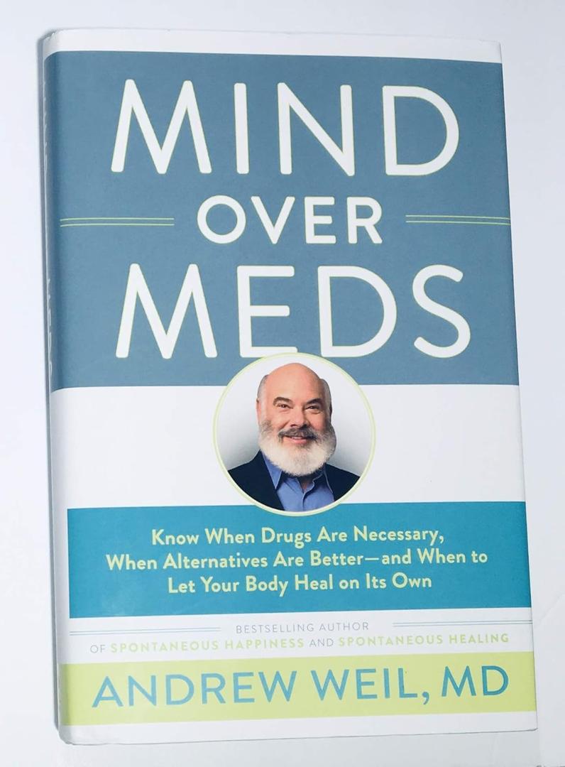 Mind Over Meds: Know When Drugs Are Necessary, When Alternatives Are Better - and When to Let Your Body Heal on Its Own