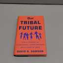Our Tribal Future: How to Channel Our Foundational Human Instincts into a Force for Good, Hardcover