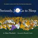 Seriously Just Go to Sleep [SERIOUSLY JUST GO TO SLEEP] [Hardcover]