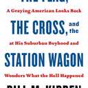 The Flag, the Cross, and the Station Wagon: A Graying American Looks Back at His Suburban Boyhood and Wonders What the Hell Happened