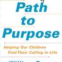 The Path to Purpose: Helping Our Children Find Their Calling in Life