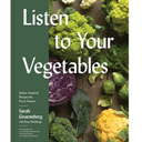 Listen To Your Vegetables: ItalianInspired Recipes for Every Season